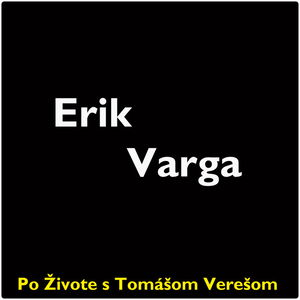 Po Živote s Tomášom Verešom #37 - Erik Varga