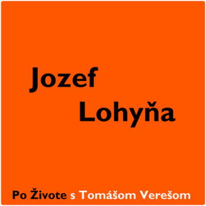 Po Živote s Tomášom Verešom #6 - Jozef Lohyňa