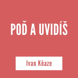 POĎ A UVIDÍŠ | Ivan Kňaze