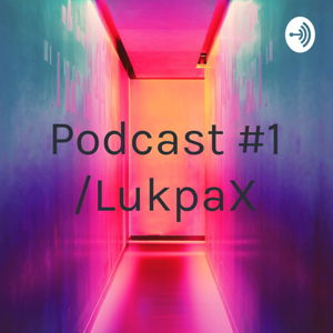 Podcast #1 /LukpaX