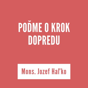 POĎME O KROK DOPREDU | Mons. Jozef Haľko