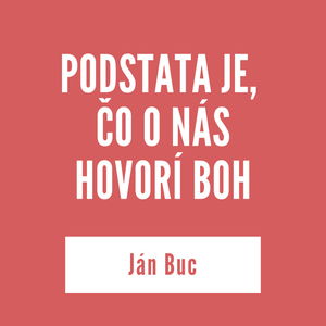 PODSTATA JE, ČO O NÁS HOVORÍ BOH | Ján Buc