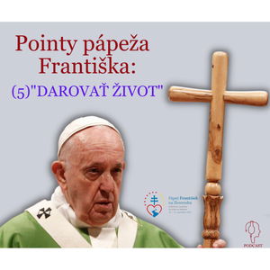 Pointy pápeža Františka: (5) "DAROVAŤ ŽIVOT"