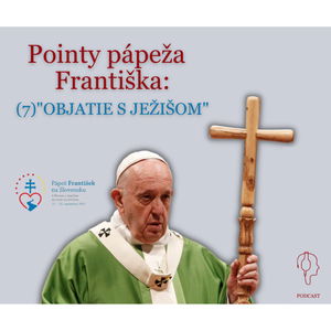 Pointy pápeža Františka: (7) "OBJATIE S JEŽIŠOM" 