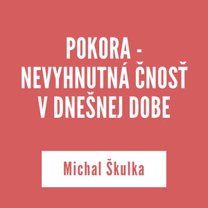 POKORA - NEVYHNUTNÁ ČNOSŤ V DNEŠNEJ DOBE | Michal Škulka