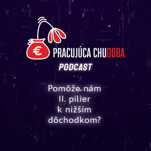 Pomôže nám II. pilier k nižším dôchodkom? | Pracujúca chudoba Podcast