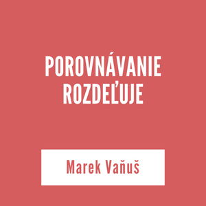 POROVNÁVANIE ROZDEĽUJE | Marek Vaňuš