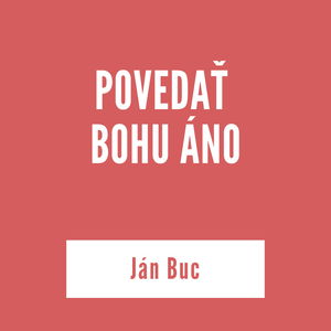 POVEDAŤ BOHU ÁNO | Ján Buc