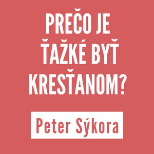 PREČO JE ŤAŽKÉ BYŤ KRESŤANOM? | PETER SÝKORA