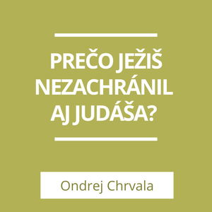 PREČO JEŽIŠ NEZACHRÁNIL AJ JUDÁŠA? | A TERAZ ČO?