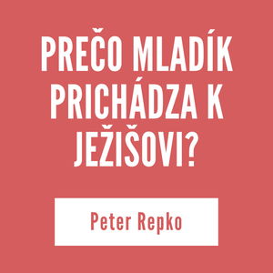 PREČO MLADÍK PRICHÁDZA K JEŽIŠOVI? | Peter Repko