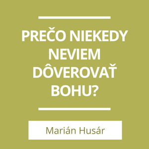 PREČO NIEKEDY NEVIEM DÔVEROVAŤ BOHU? | A TERAZ ČO?