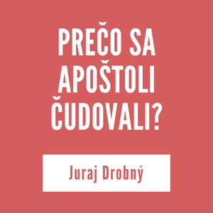 PREČO SA APOŠTOLI ČUDOVALI? | Juraj Drobný