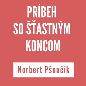 PRÍBEH SO ŠŤASTNÝM KONCOM | NORBERT PŠENČÍK