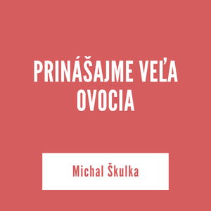 PRINÁŠAJME VEĽA OVOCIA | Michal Škulka