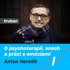 7. Psychológ Anton Heretik - o psychoterapii, snoch a práci s emóciami | Michal Truban Podcast