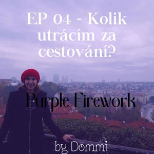 Purple Firework - EP 04 "Kolik utrácím za cestování?"