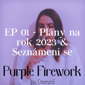 Purple Firework - EP01 "Plány na rok 2023 & Seznámení se"