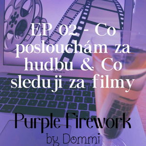 Purple Firework - EP02 "Co poslouchám za hudbu & Co sleduji za filmy"