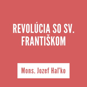 REVOLÚCIA SO SV. FRANTIŠKOM | Mons. Jozef Haľko