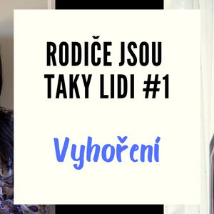 RODIČE JSOU TAKY LIDI #1 - Vyhoření při péči o dítě a o rodinu