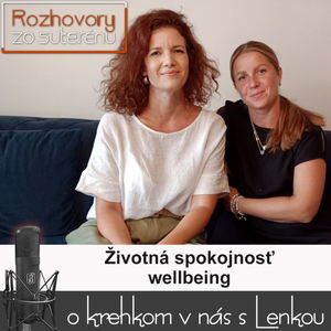 Rozhovory zo suterénu 18 - Životná spokojnosť - Wellbeing (Lucia Kúdelová, Lenka Valentíniová)