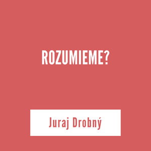 ROZUMIEME? | Juraj Drobný