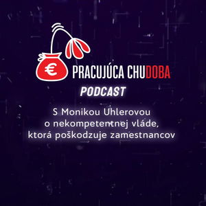 S Monikou Uhlerovou o arogantnej vláde, ktorá poškodzuje zamestnancov | Pracujúca chudoba Podcast