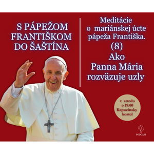 S PÁPEŽOM DO ŠAŠTÍNA (8): "Ako Panna Mária rozväzuje uzly"