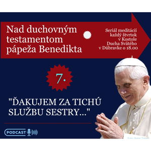 Siedma meditácia nad testamentom Benedikta XVI.: "Vďaka za tichú službu sestry."