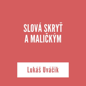 SLOVÁ SKRYŤ A MALIČKÝM | Lukáš Uváčik