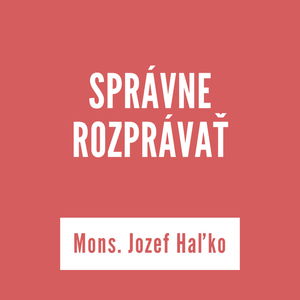 SPRÁVNE ROZPRÁVAŤ | Mons. Jozef Haľko