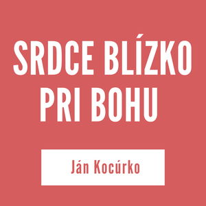 SRDCE BLÍZKO PRI BOHU | Ján Kocurko