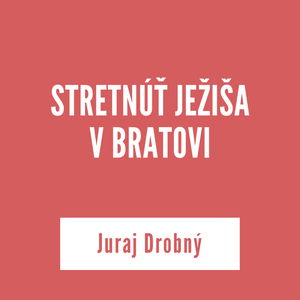 STRETNÚŤ JEŽIŠA V BRATOVI | Juraj Drobný