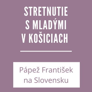 STRETNUTIE S MLADÝMI V KOŠICIACH| PÁPEŽ FRANTIŠEK NA SLOVENSKU