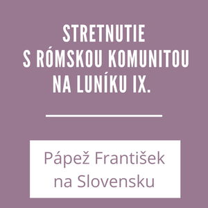 STRETNUTIE S RÓMSKOU KOMUNITOU NA LUNÍKU IX. | PÁPEŽ FRANTIŠEK NA SLOVENSKU