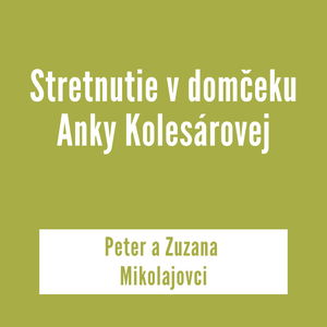 STRETNUTIE V DOMČEKU ANKY KOLESÁROVEJ | Peter a Zuzana Mikolajovci