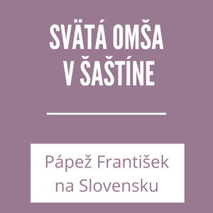 SVÄTÁ OMŠA V ŠAŠTÍNE | PÁPEŽ FRANTIŠEK NA SLOVENSKU