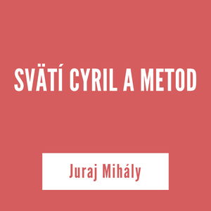 SVÄTÍ CYRIL A METOD | Juraj Mihály