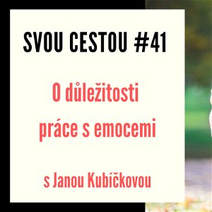 Svou cestou #41 - O důležitosti práce s emocemi s Janou Kubíčkovou