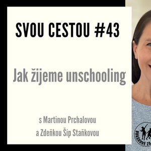 Svou cestou #43 - Jak žijeme unschooling s Martinou Prchalovou