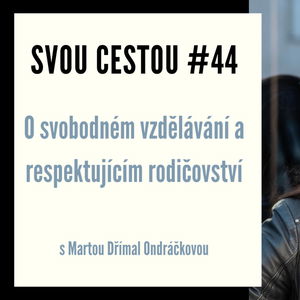 Svou cestou #44 - O svobodném vzdělávání a respektujícím rodičovství s Martou Dřímal Ondráčkovou