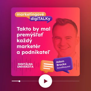 Takto by mal premýšľať každý marketér a podnikateľ (Adam Brocka) - Marketingové digiTALKy