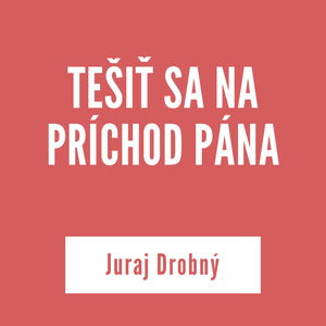 TEŠIŤ SA NA PRÍCHOD PÁNA | Juraj Drobný