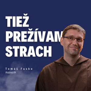 Tiež prežívam strach | kapucín Tomáš Fusko / Slovo+ podcast #34