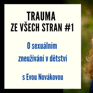Trauma ze všech stran #1 - O sexuálním zneužívání v dětství s Evou Novákovou