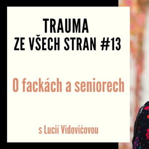 Trauma ze všech stran #13 - O fackách a seniorech s Lucií Vidovićovou