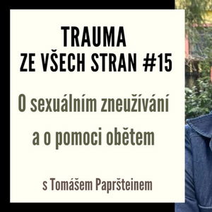 Trauma ze všech stran #15 - O sexuálním zneužívání a pomoci obětem s Tomášem Papršteinem