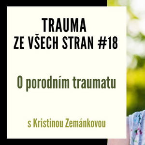 Trauma ze všech stran #18 - O porodním traumatu s Kristinou Zemánkovou