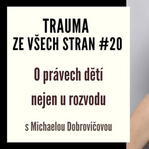 Trauma ze všech stran #20 - O právech dětí nejen při rozvodu s Michaelou Dobrovičovou